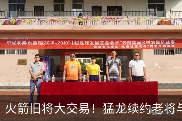 火箭旧将大交易！猛龙续约老将与两新签约引关注